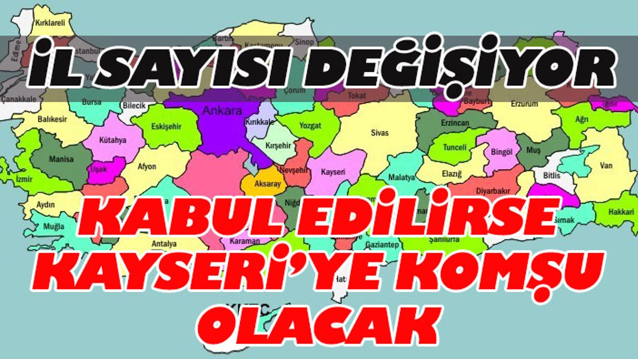 Kayseri’nin Komşu İlleri Artıyor! O İlçe İl Olacak