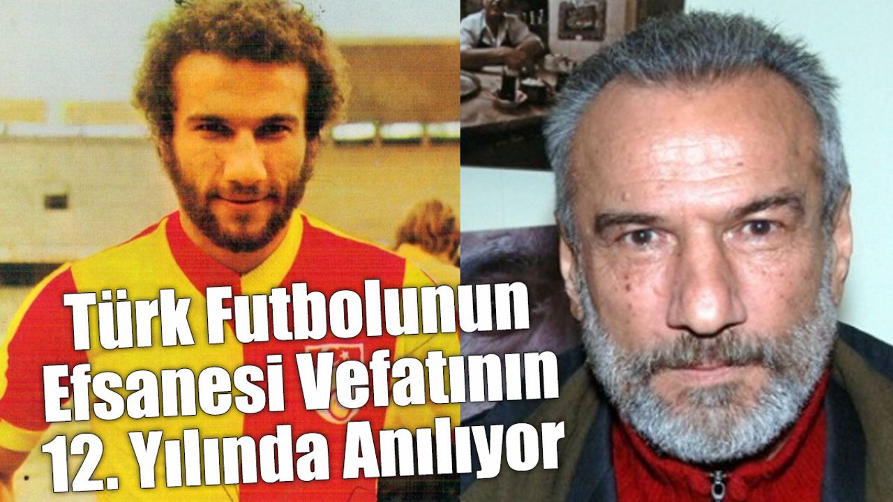 Türk Futbolunun Efsanesi Vefatının 12. Yılında Anılıyor!