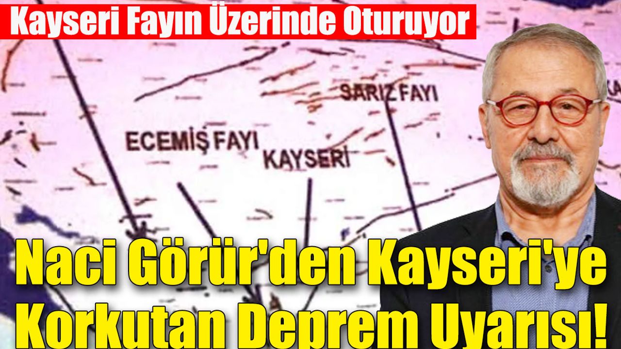 Naci Görür'den Korkutan Uyarı: Kayseri Fayın Üzerinde Oturuyor