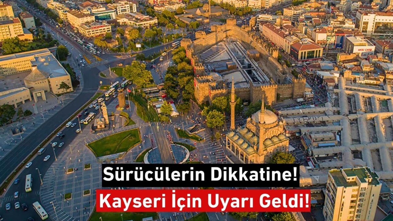 Sürücülerin Dikkatine! Kayseri İçin Uyarı Geldi!