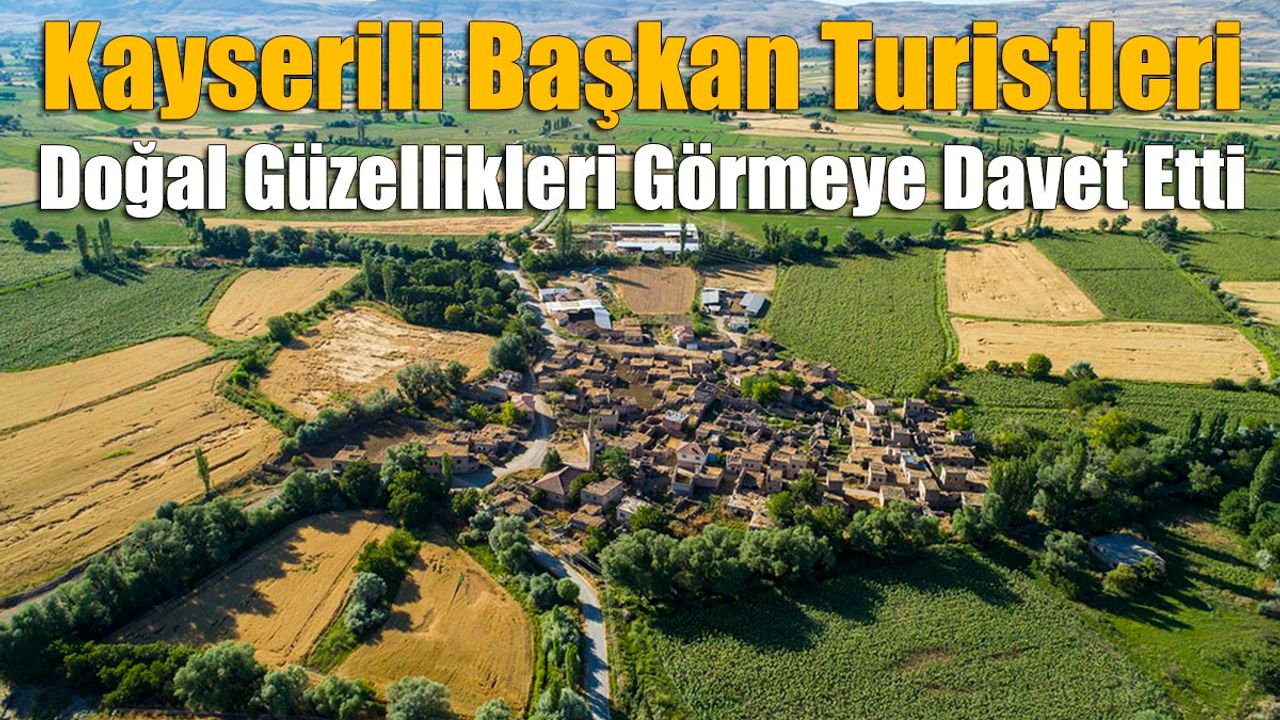 Başkan Büyükkılıç'tan Turizm Cenneti Kayseri'ye Davet!