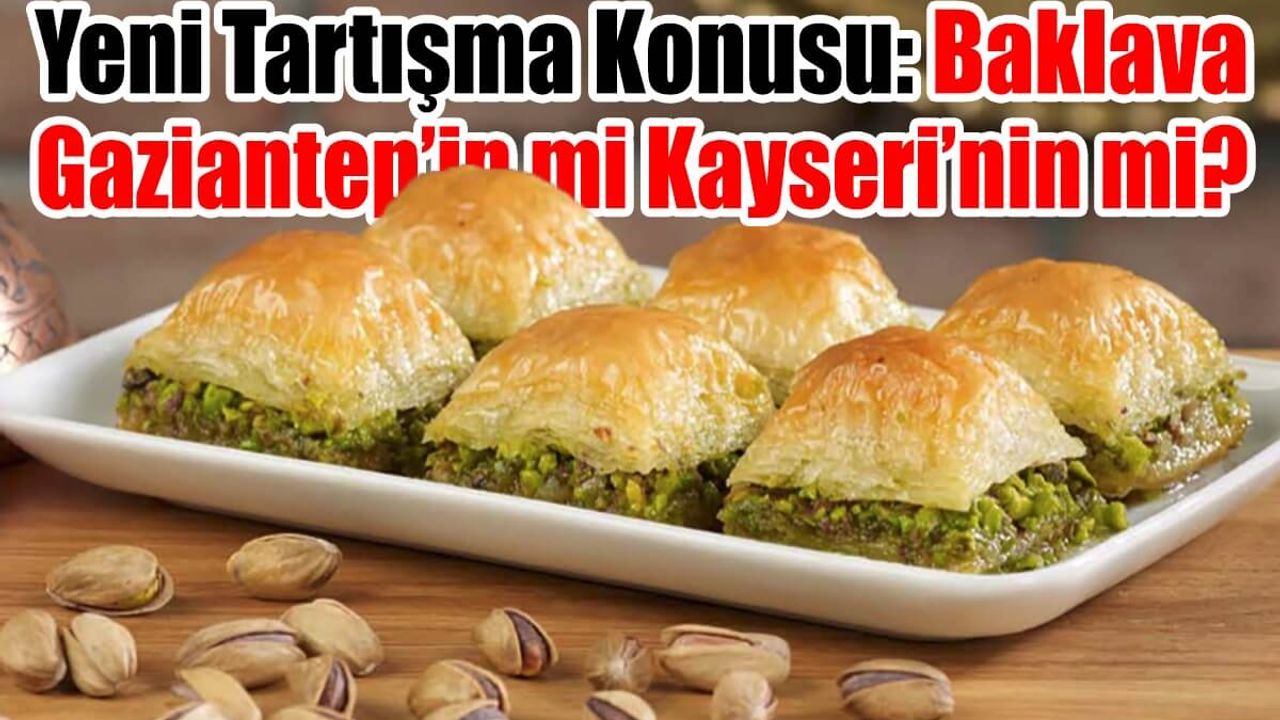 Yeni Tartışma Konusu: Baklava Gaziantep’in mi Kayseri’nin mi?
