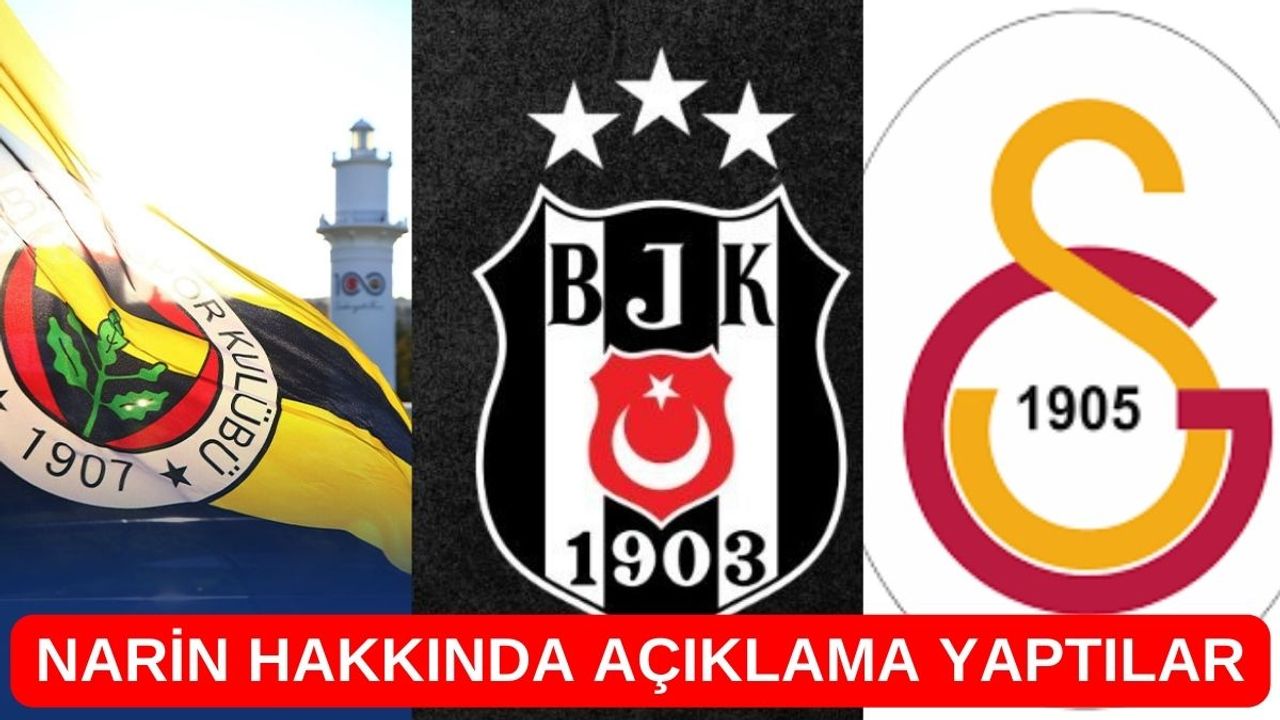 Türkiye'nin Üç Büyük Takımından Narin Hakkında Açıklamalar Geldi