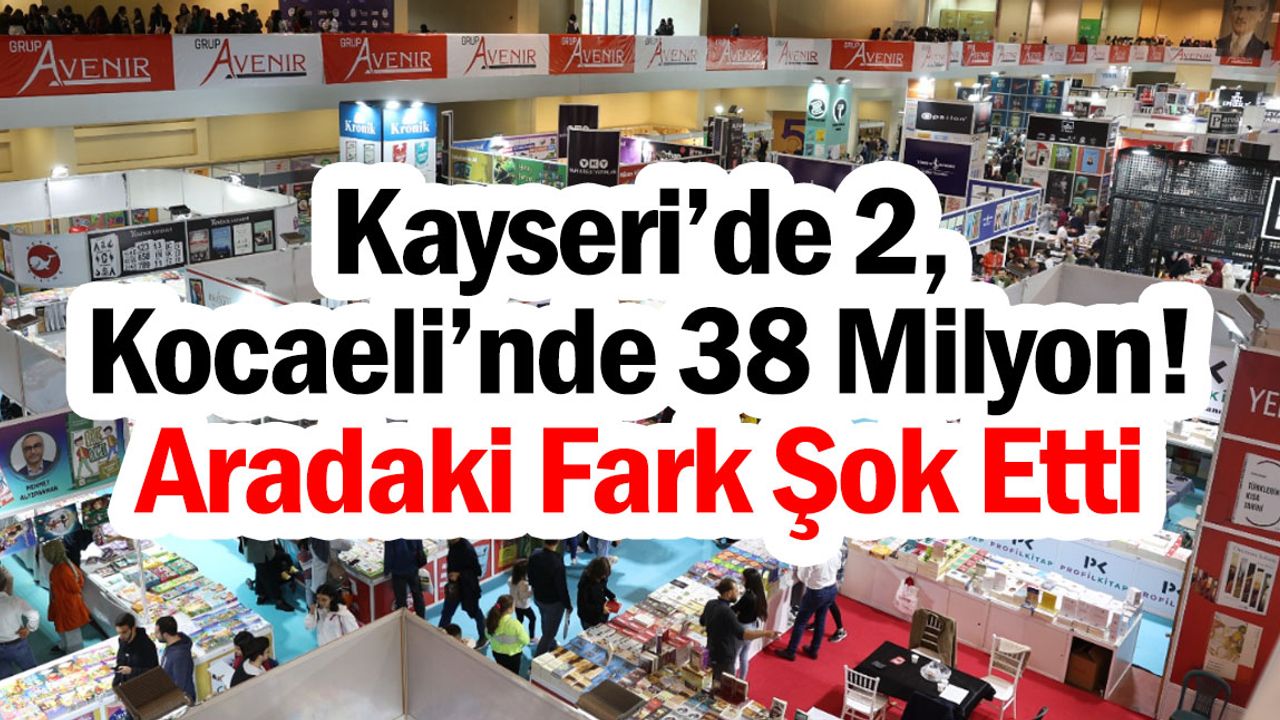 Kayseri’de 2, Kocaeli’nde 38 Milyon! Aradaki Fark Şok Etti