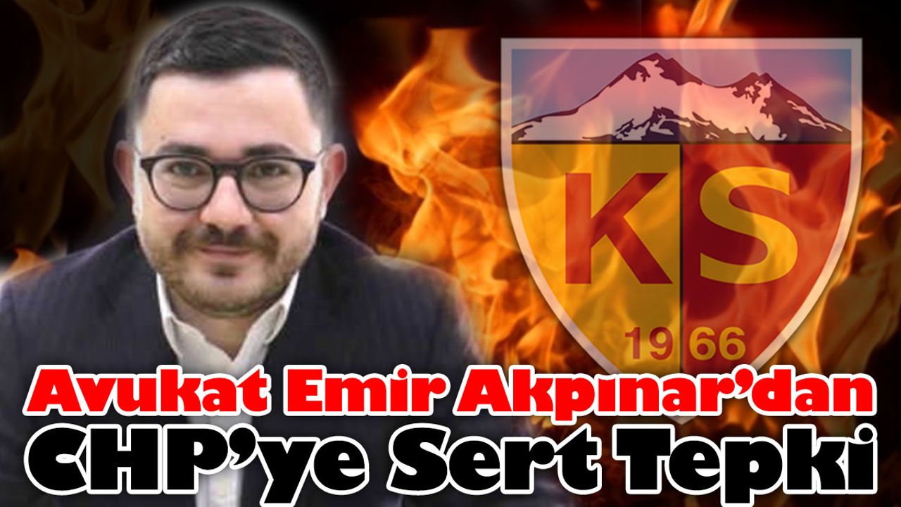 Avukat Emir Akpınar’dan CHP'ye Kayserispor Tepkisi!
