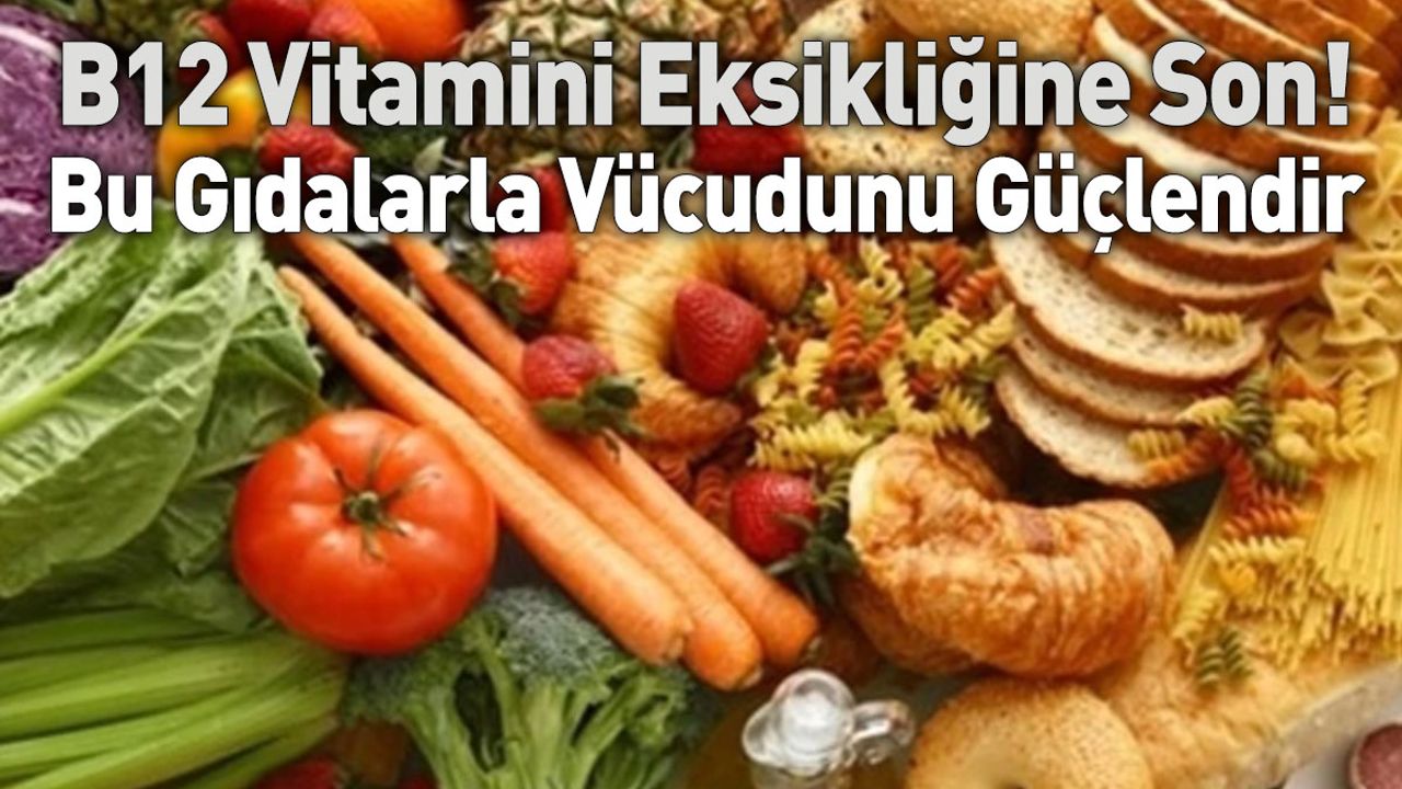 B12 Vitamini Eksikliğine Son! Bu Gıdalarla Vücudunu Güçlendir