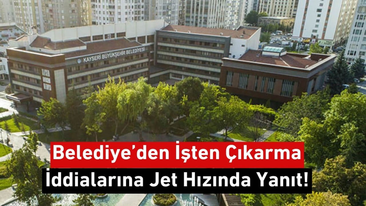 Büyükşehir Belediyesi’nden İşten Çıkarma İddialarına Jet Hızında Yanıt!