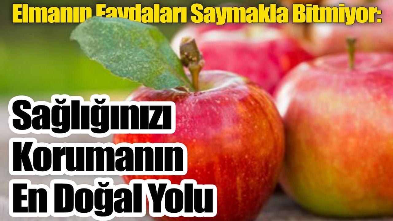 Elmanın Faydaları Saymakla Bitmiyor: Sağlığınızı Korumanın En Doğal Yolu