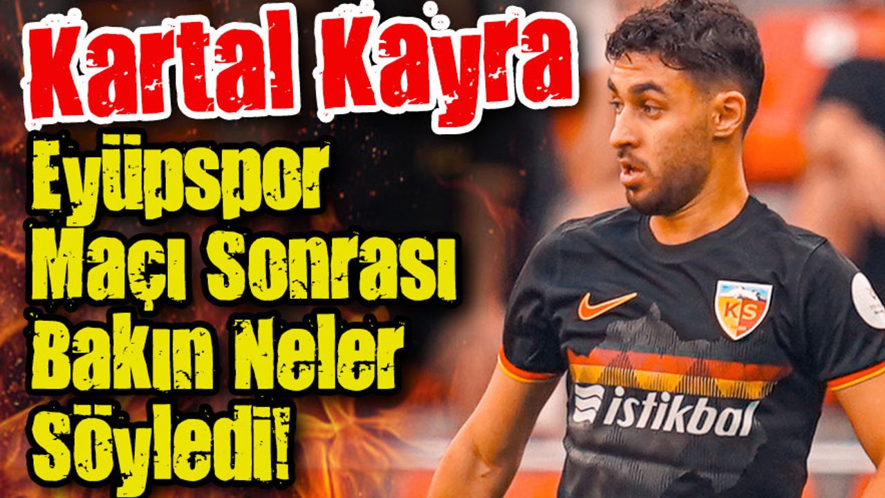 Kartal Kayra Eyüpspor Maçı Sonrası Bakın Neler Söyledi!
