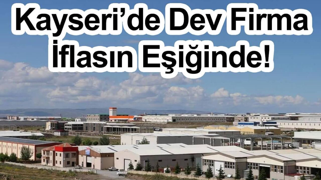 Kayseri’de Dev Firma İflasın Eşiğinde!