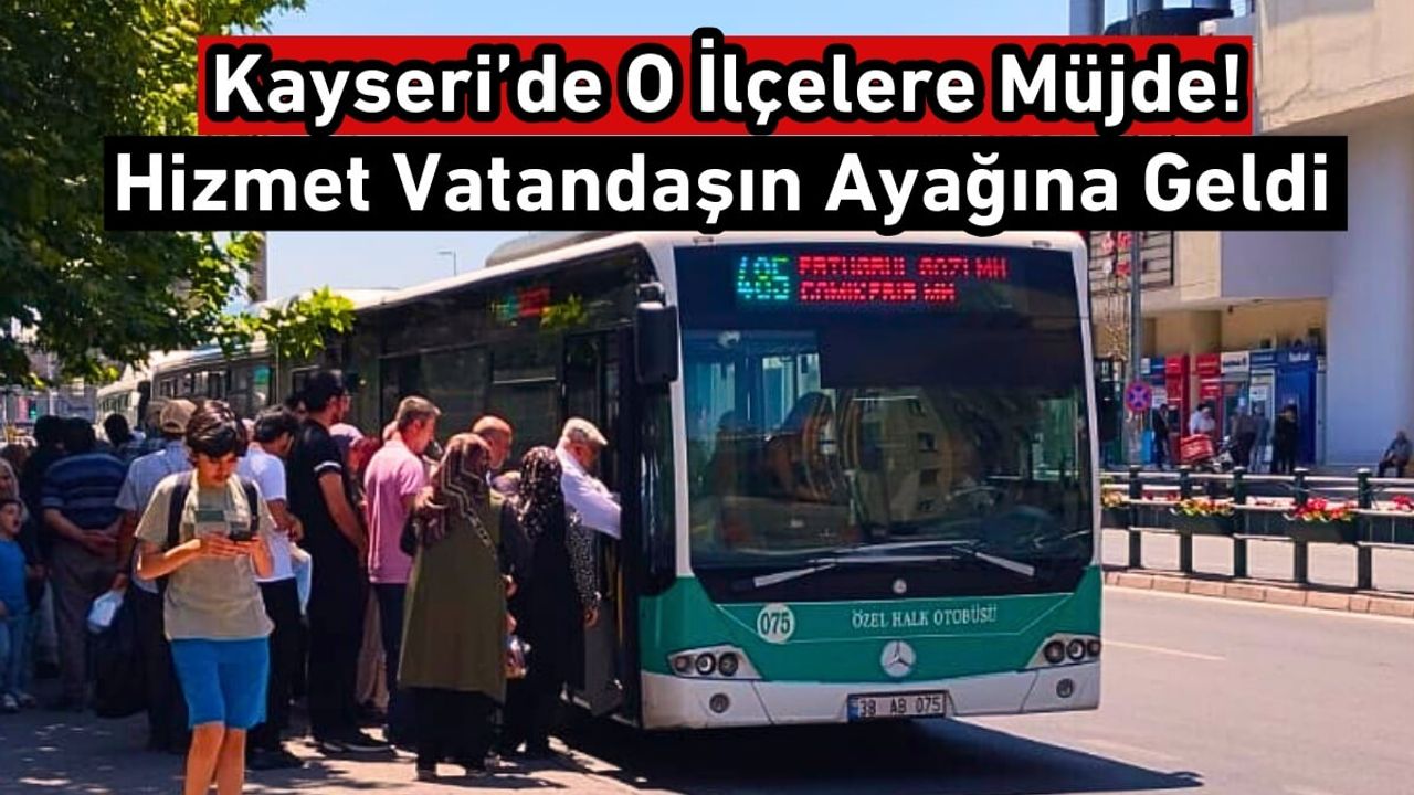 Kayseri’de O İlçelere Müjde! Hizmet Vatandaşın Ayağına Geldi