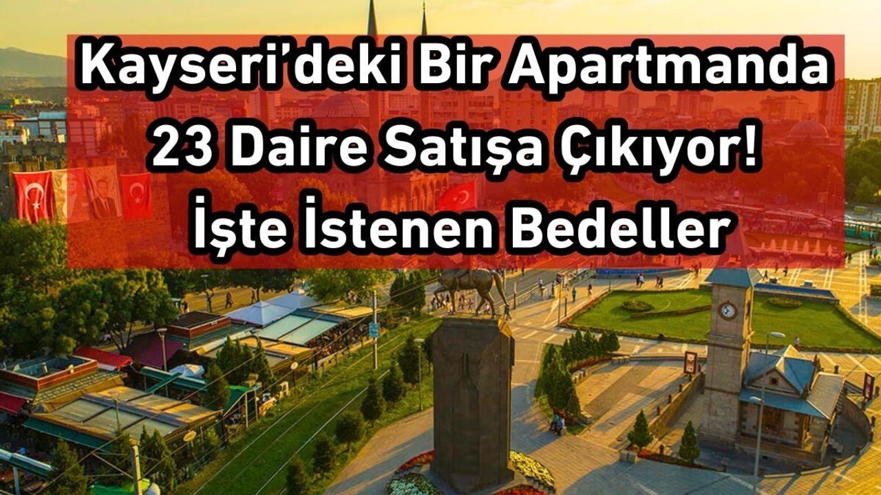 Kayseri’deki Bir Apartmanda 23 Daire Satışa Çıkıyor! İşte İstenen Bedeller
