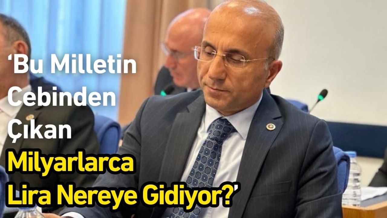 Kayserili Vekilden Sert Çıkış: Bu milletin cebinden çıkan milyarlarca lira nereye gidiyor?