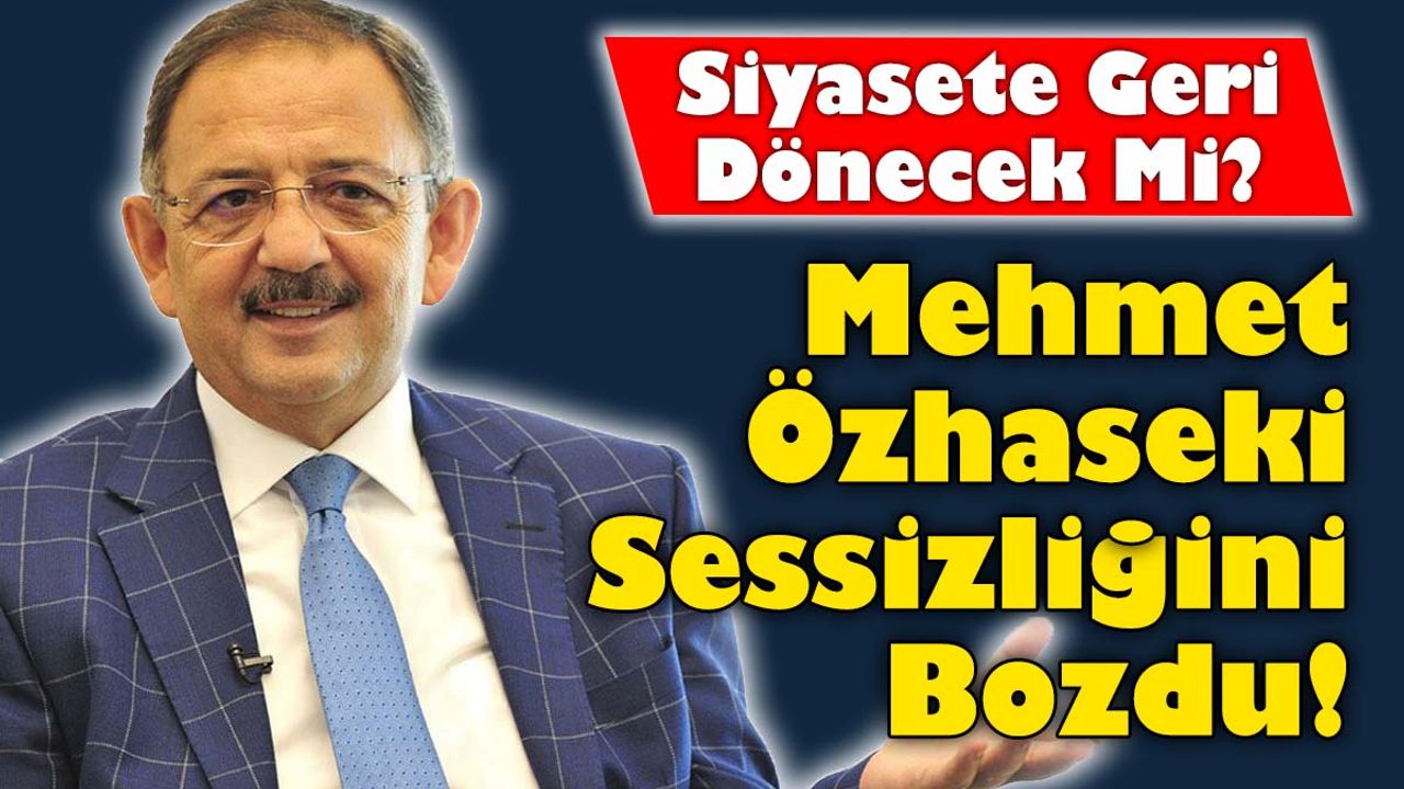 Mehmet Özhaseki Sessizliğini Bozdu! Siyasete Geri Dönecek Mi?