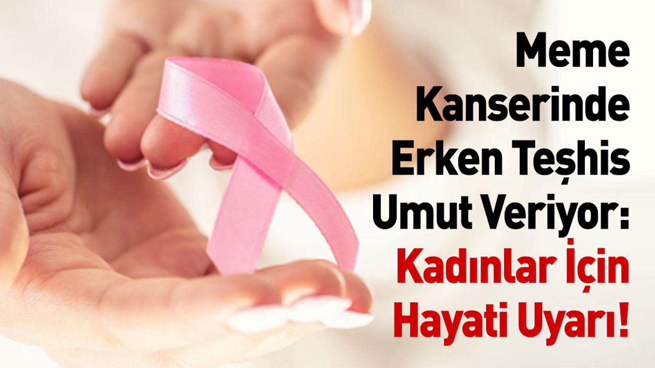 Meme Kanserinde Erken Teşhis Umut Veriyor: Kadınlar İçin Hayati Uyarı!