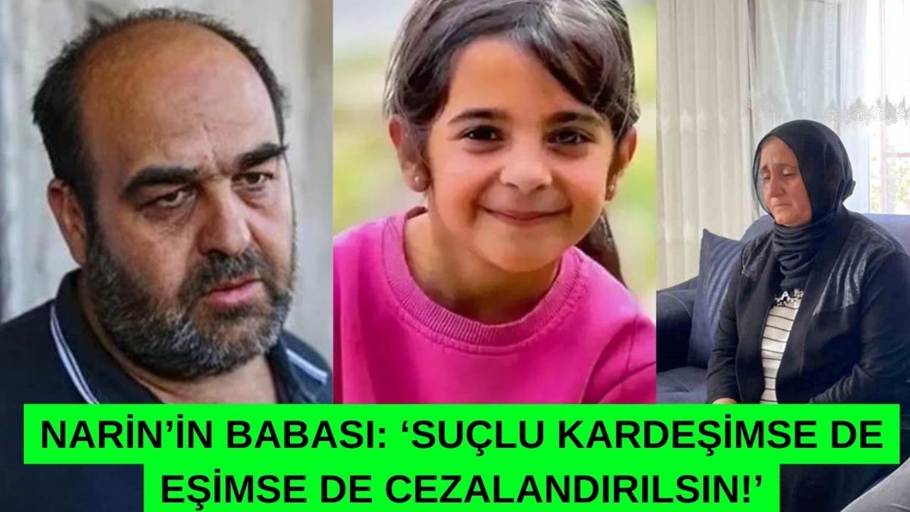 Narin'in Babası, 'Katil Kardeşimse de Eşimse de Cezalandırılsın!'