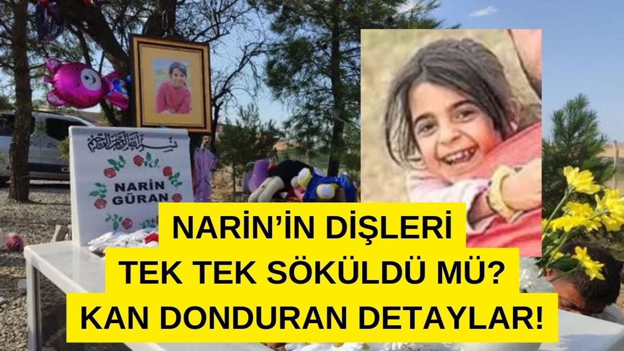 Narin Cinayetinde Korkutan Açıklama! Dişleri Tek Tek Söküldü Mü?
