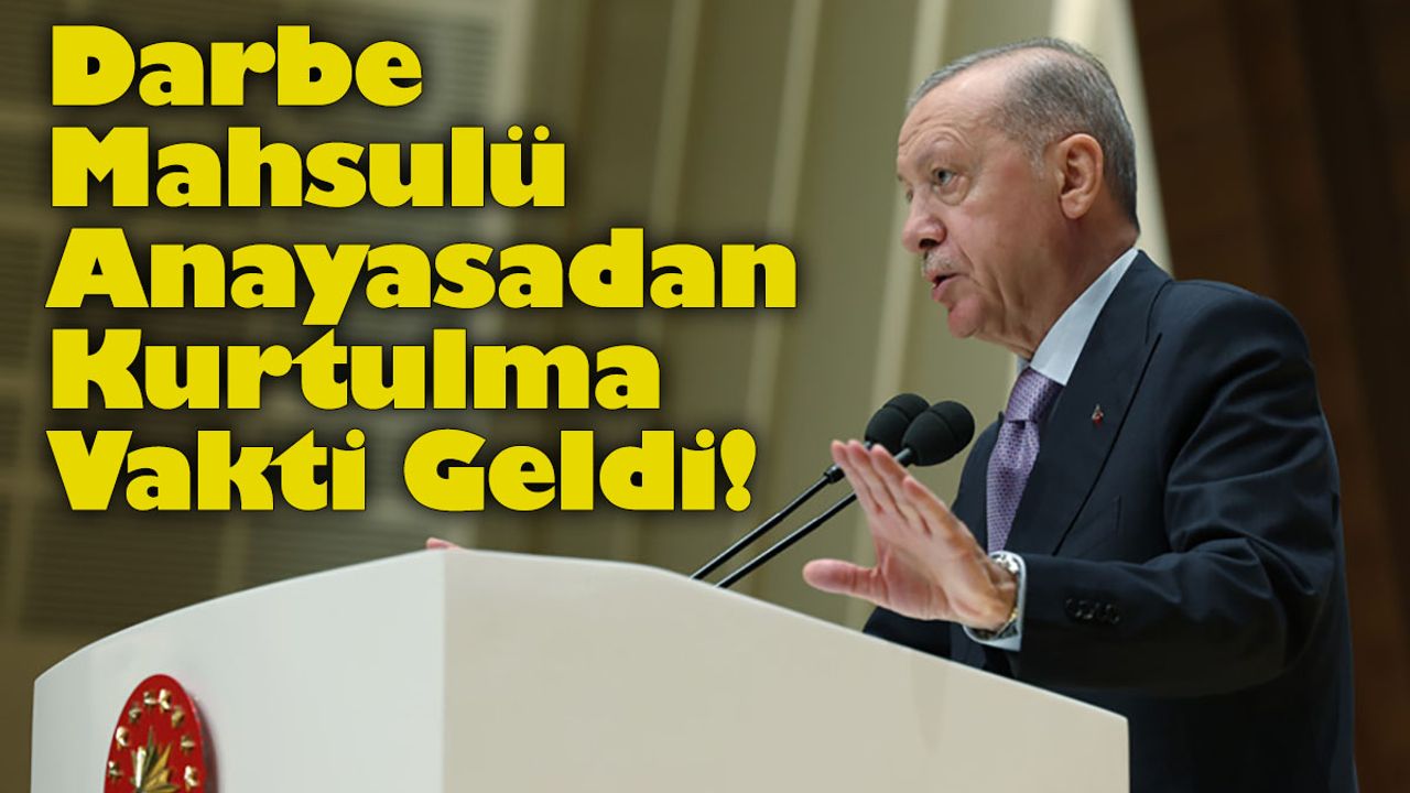 Erdoğan: Darbe Mahsulü Anayasadan Kurtulma Vakti Geldi!