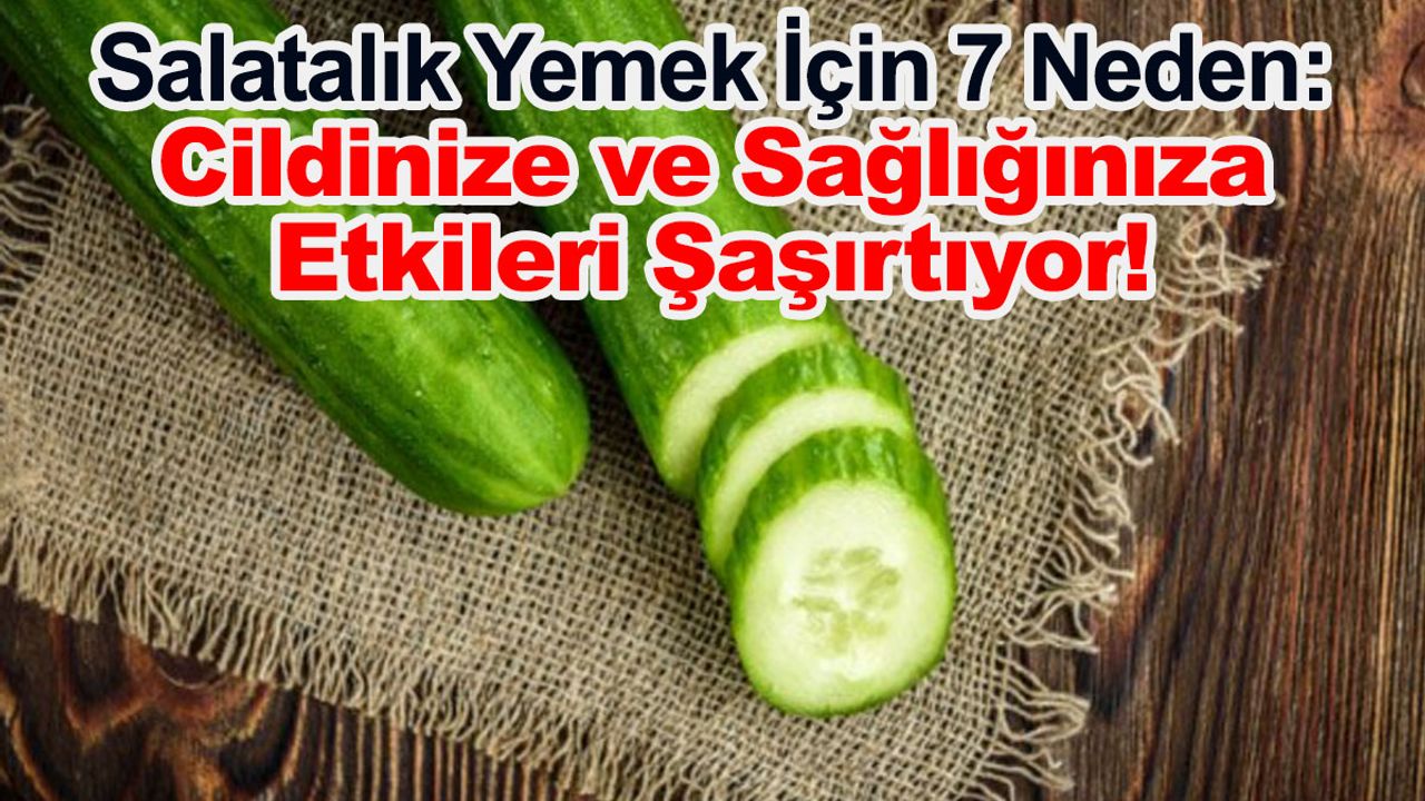 Salatalık Yemek İçin 7 Neden: Cildinize ve Sağlığınıza Etkileri Şaşırtıyor!