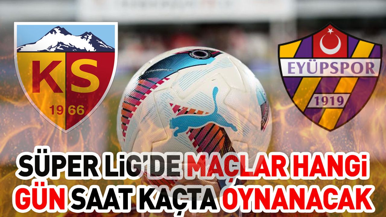 Süper Lig'de Maçlar Hangi Gün Saat Kaçta Oynanacak?