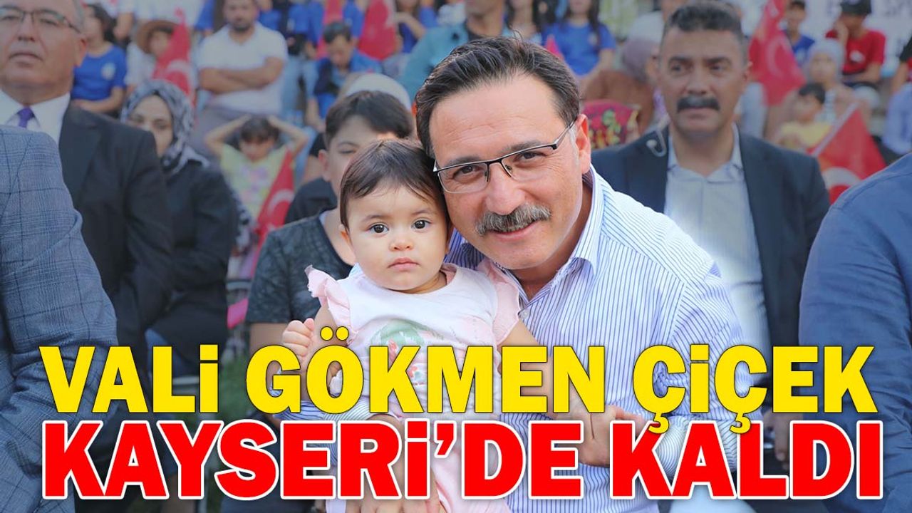 Vali Gökmen Çiçek Kayseri’de Kaldı!