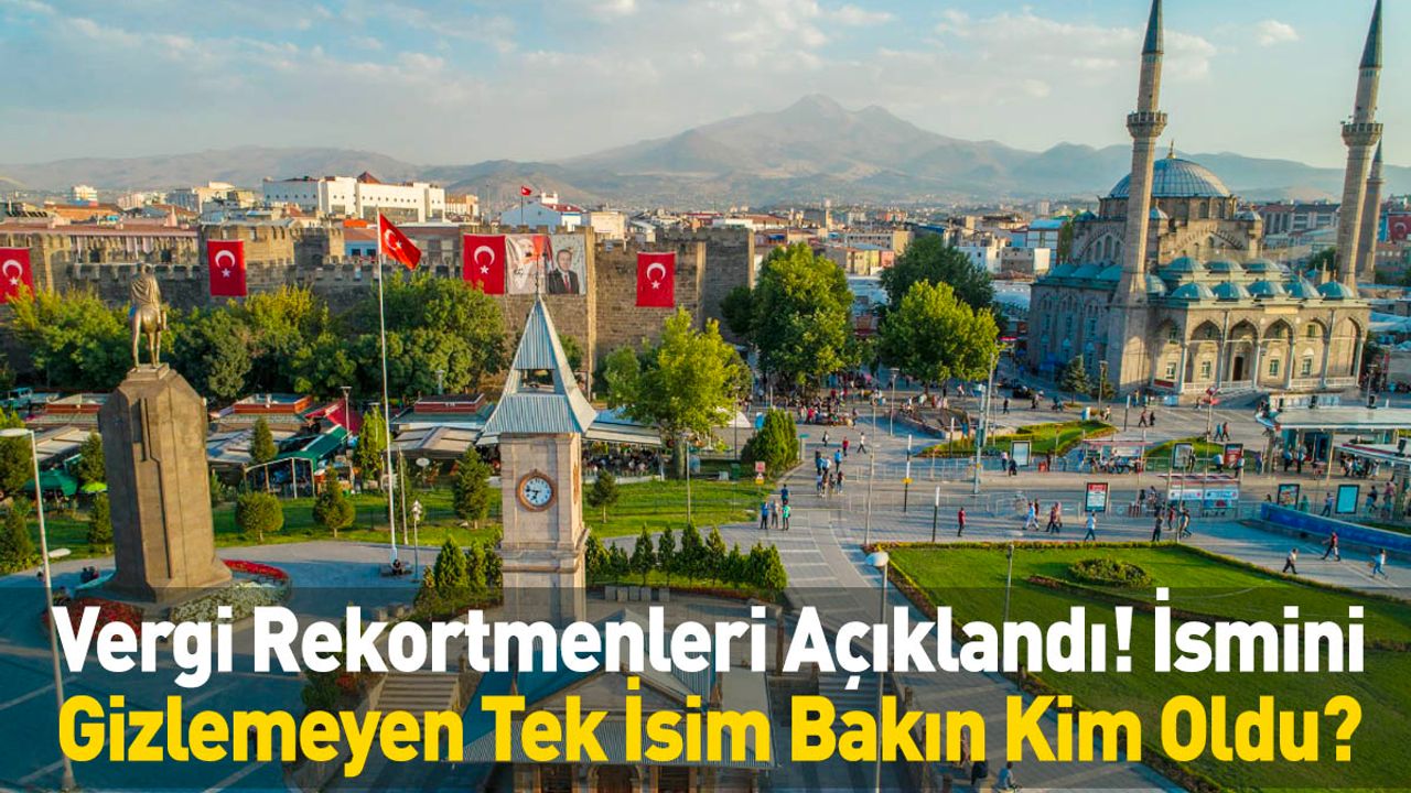 Kayseri'de Vergi Rekortmenleri Açıklandı! İsmini Gizlemeyen Tek İsim Bakın Kim Oldu?