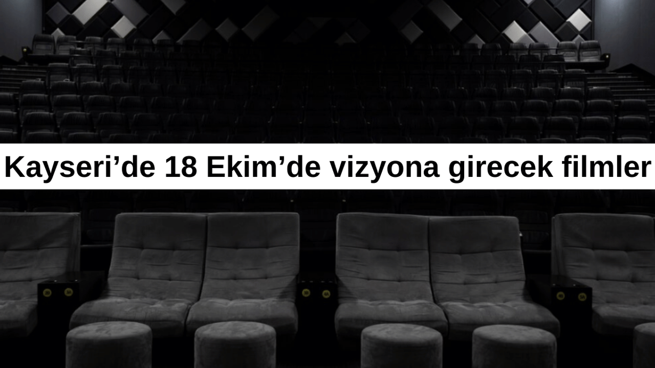 Kayserililer yarın bu filmleri izleyecek... 18 Ekim vizyondaki filmler