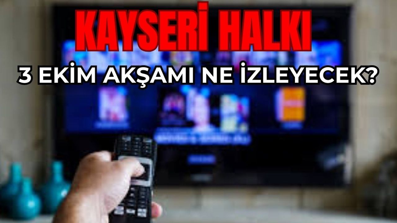 Kayseri 3 Ekim'de Ne İzleyecek? Ekranda Neler Var?