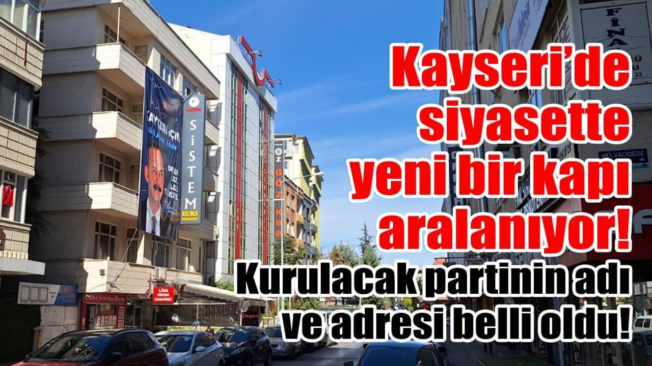 Kayseri’de siyasette yeni bir kapı aralanıyor! Kurulacak partinin adı ve adresi belli oldu!