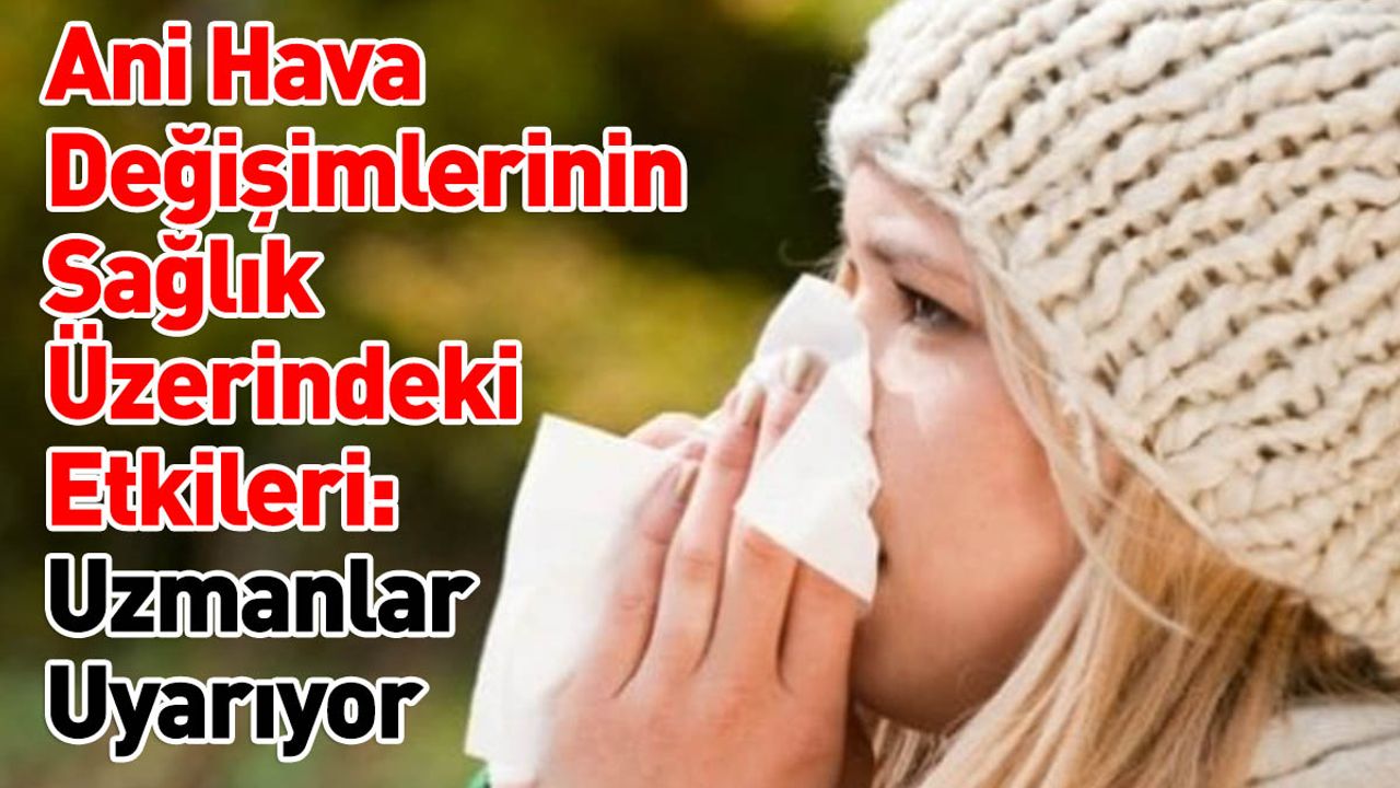 Ani Hava Değişimlerinin Sağlık Üzerindeki Etkileri: Uzmanlar Uyarıyor