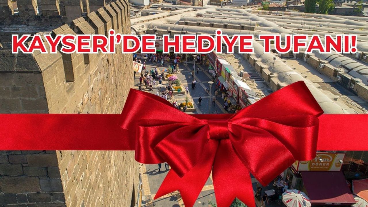Kayseriliye Hediye Tufanı! Bu Fırsatı Kaçırmayın!