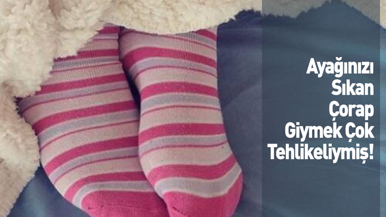 Ayağınızı Sıkan Çorap Giymek Çok Tehlikeliymiş!