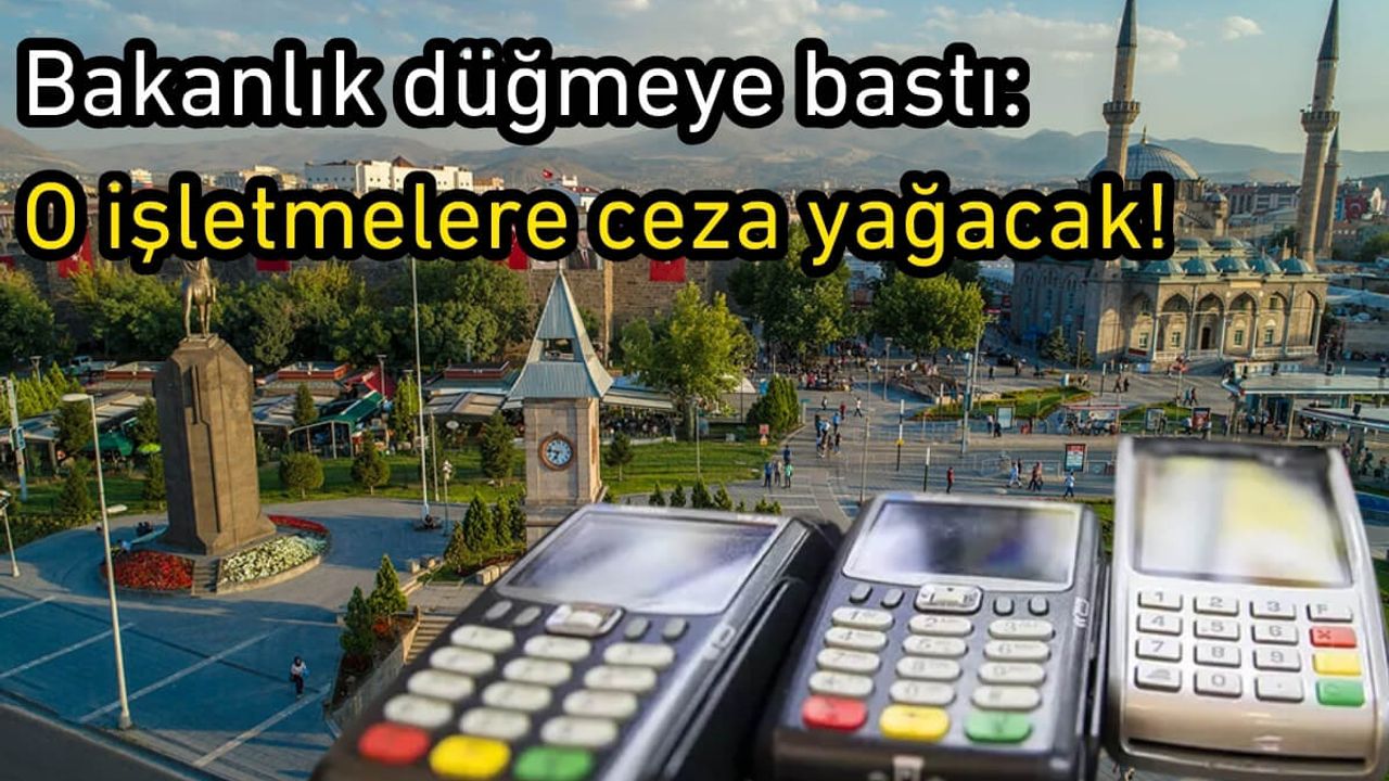 Bakanlık düğmeye bastı: O işletmelere ceza yağacak!