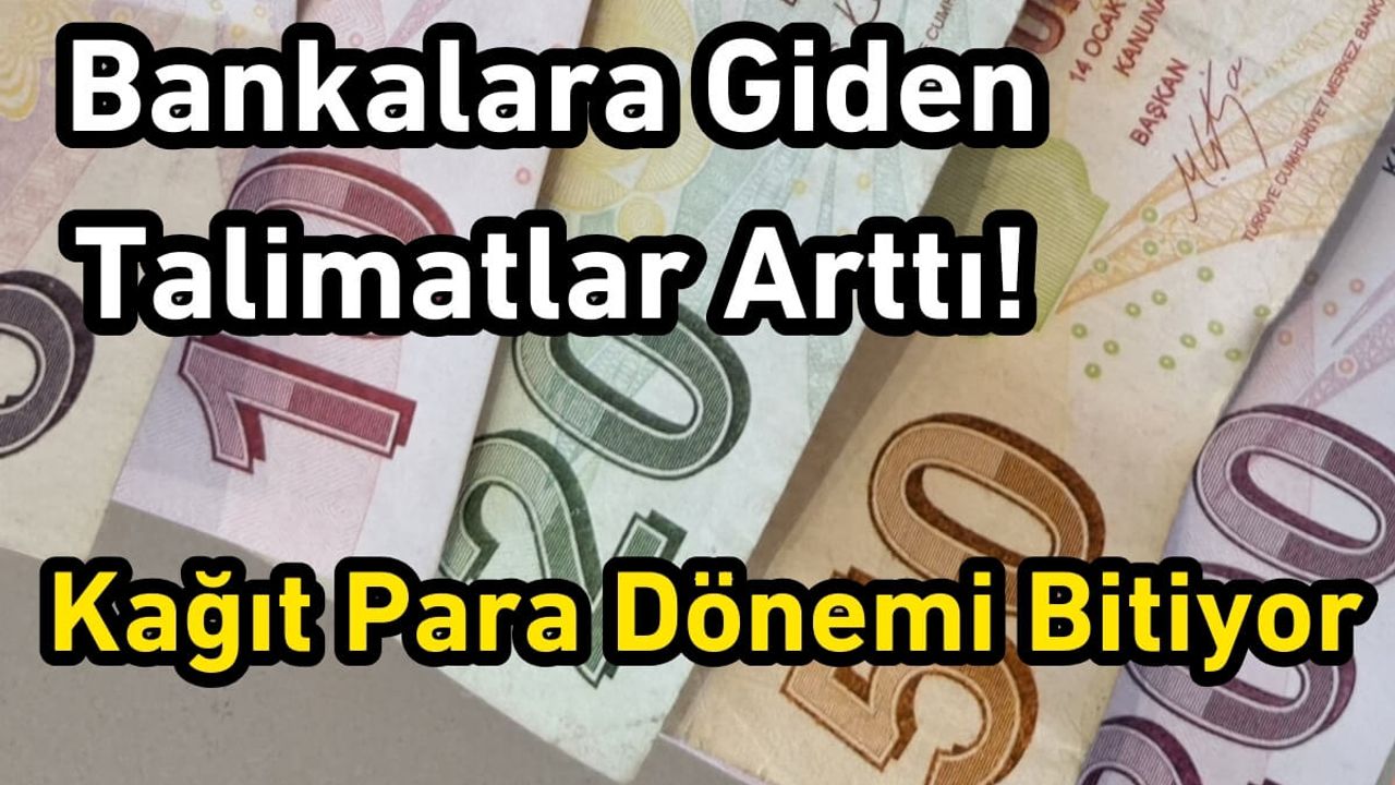 Bankalara Giden Talimatlar Arttı! Kağıt Para Dönemi Bitiyor