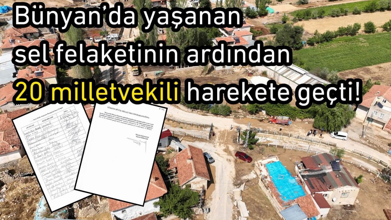 Bünyan’da yaşanan sel felaketinin ardından 20 milletvekili harekete geçti!