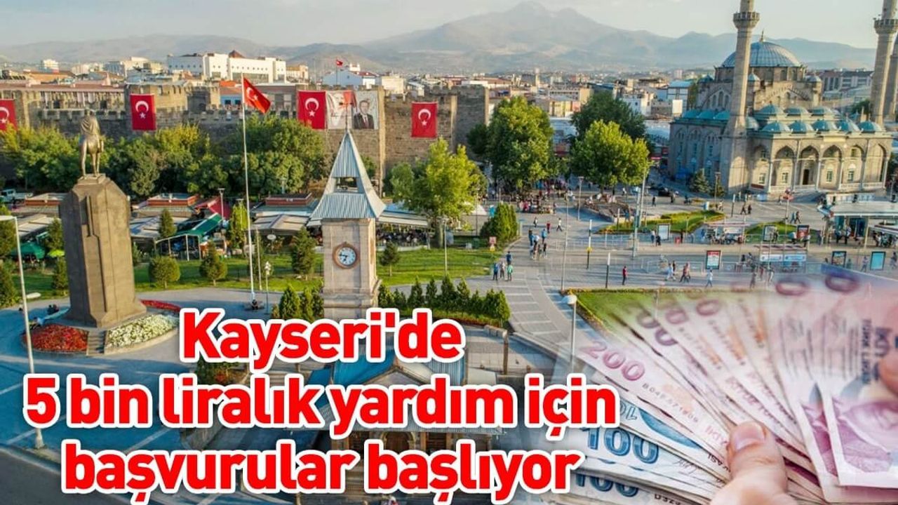 Kayseri'de 5 bin liralık yardım için başvurular başlıyor