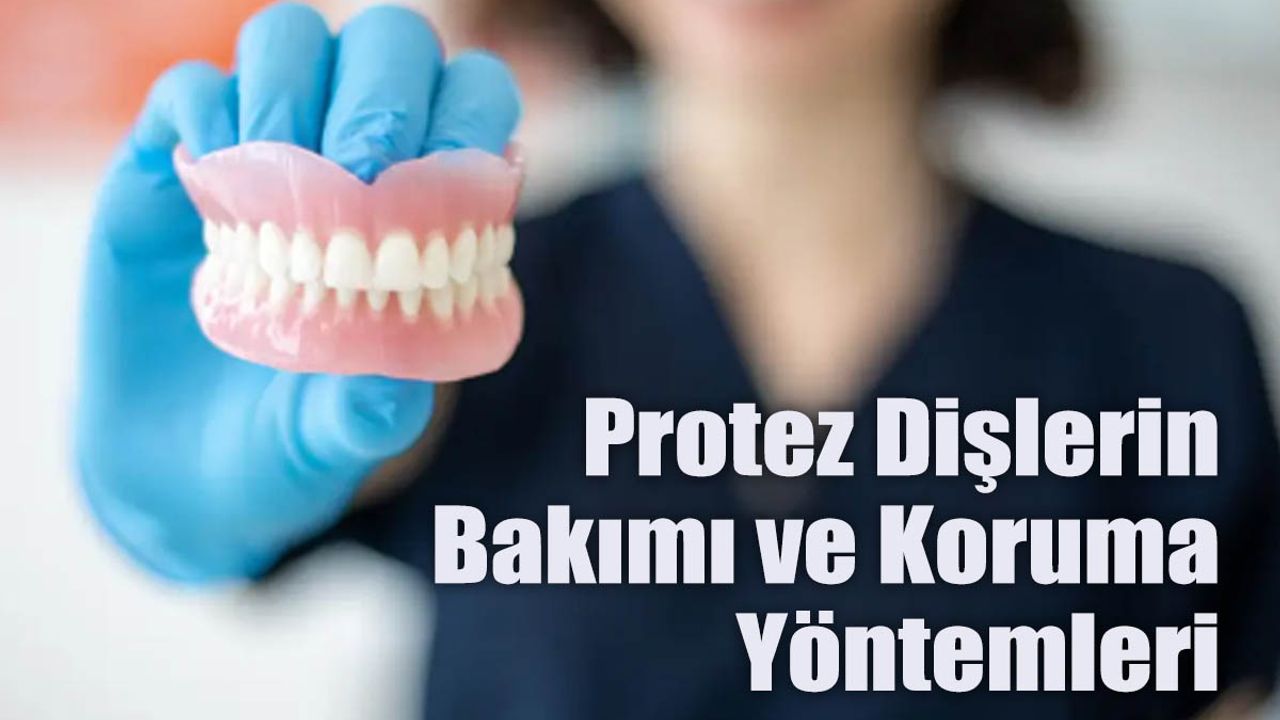 Protez Dişlerin Bakımı ve Koruma Yöntemleri