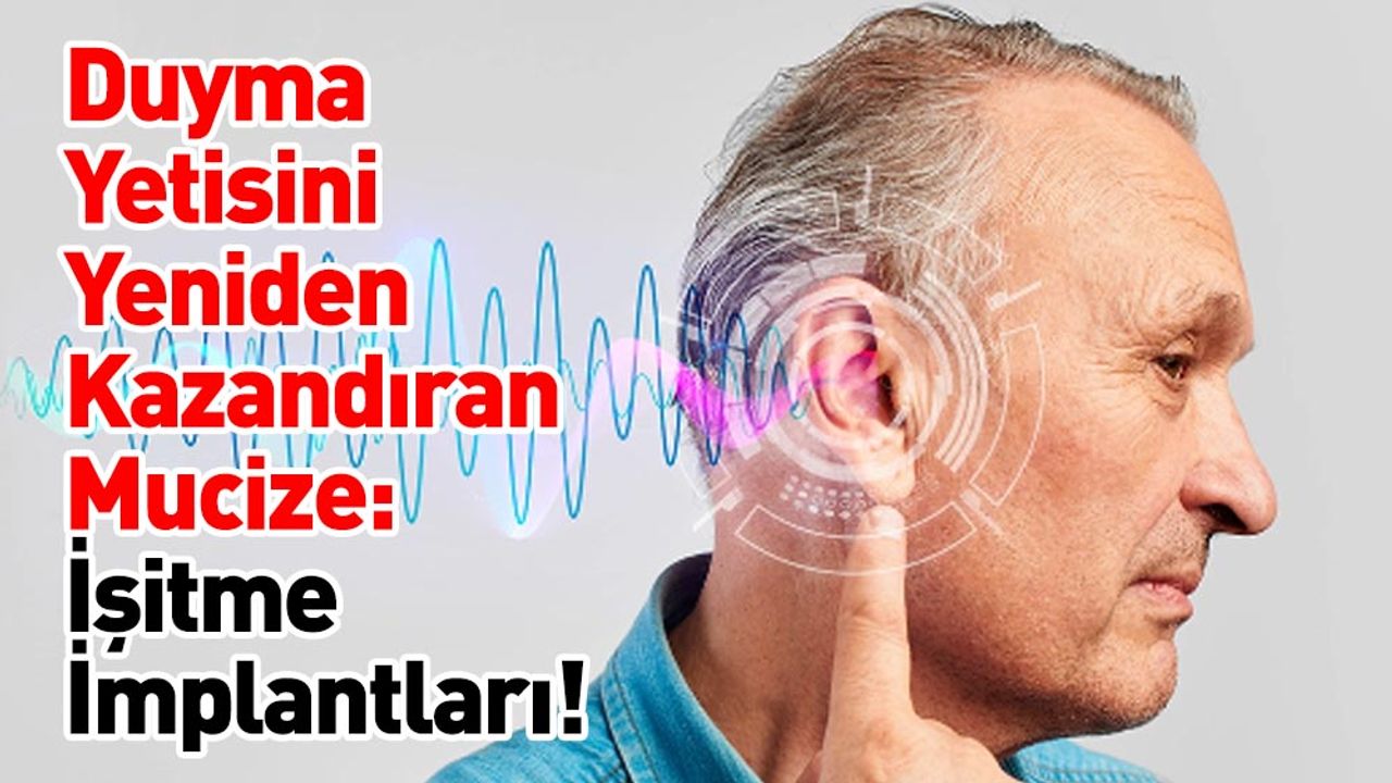 Duyma Yetisini Yeniden Kazandıran Mucize: İşitme İmplantları!