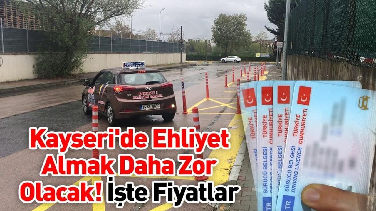 Kayseri'de Ehliyet Almak Daha Zor Olacak! İşte Fiyatlar