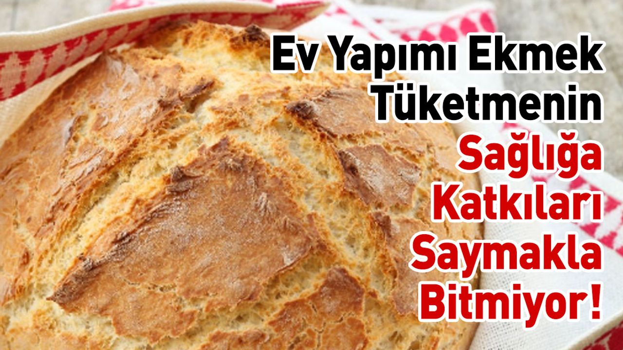 Ev Yapımı Ekmek Tüketmenin Sağlığa Katkıları Saymakla Bitmiyor!