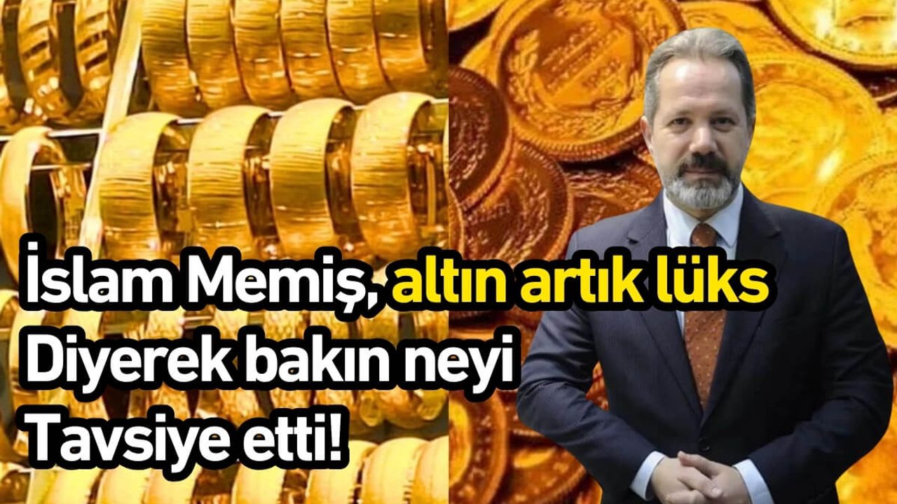 İslam Memiş, altın artık lüks diyerek bakın neyi tavsiye etti!