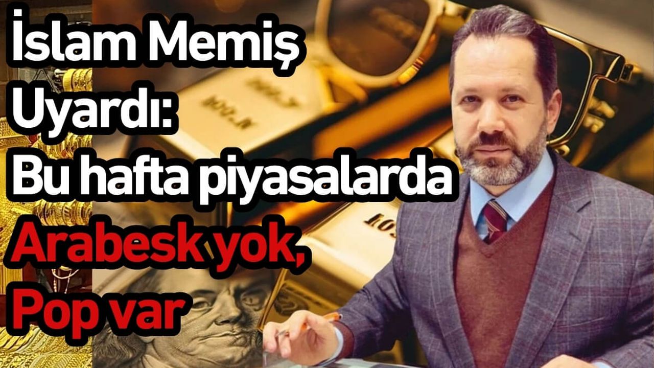 İslam Memiş Kayseri’den uyardı: Bu hafta piyasalarda arabesk yok, pop var