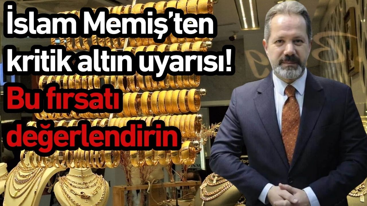 İslam Memiş’ten kritik altın uyarısı! Bu fırsatı değerlendirin