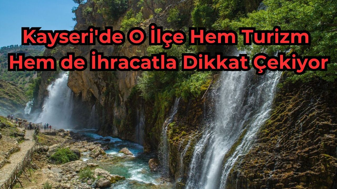 Kayseri'de O İlçe Hem Turizm Hem de İhracatla Dikkat Çekiyor