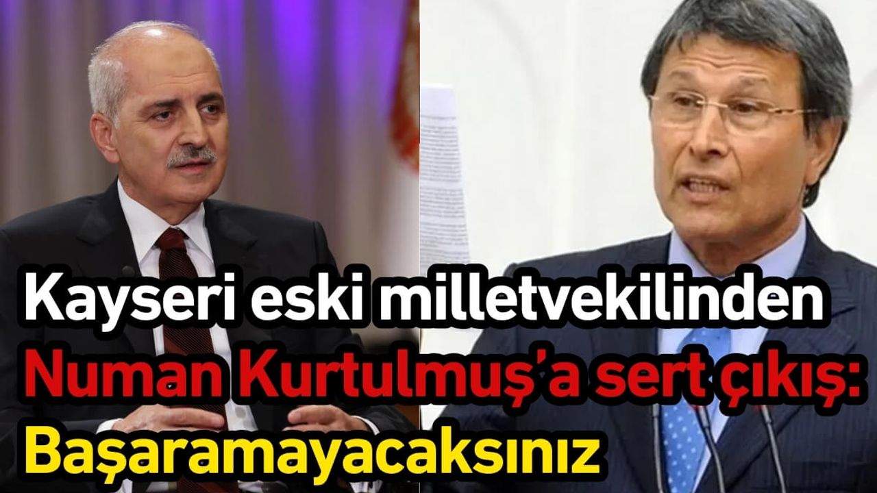 MHP Kayseri eski milletvekilinden Numan Kurtulmuş’a sert çıkış: Başaramayacaksınız
