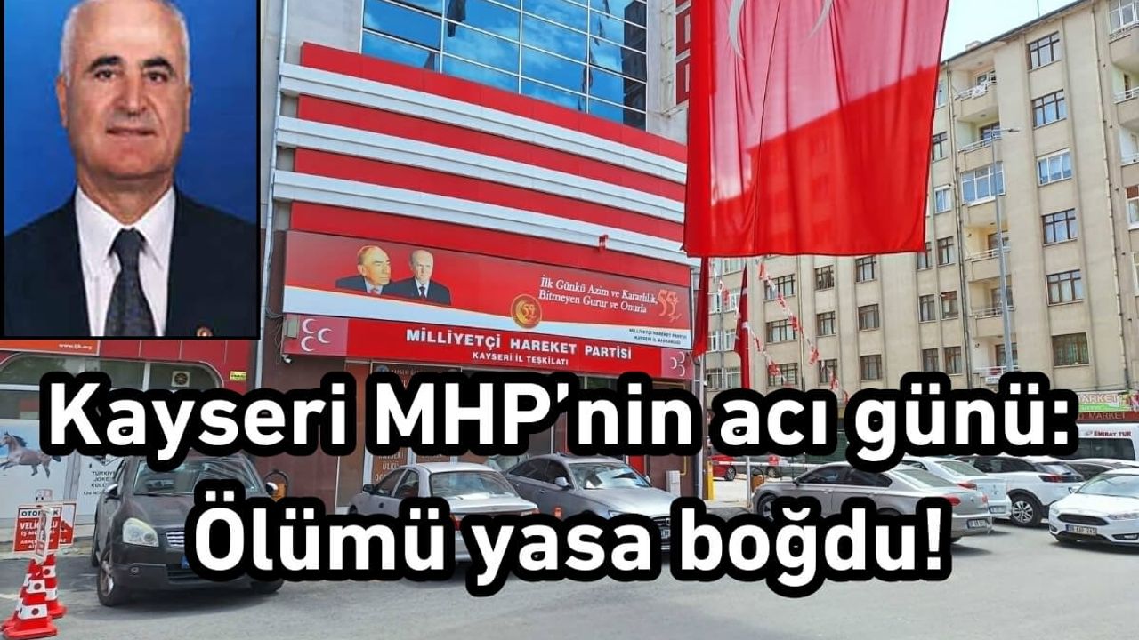 Kayseri MHP’nin acı günü: Ölümü yasa boğdu!