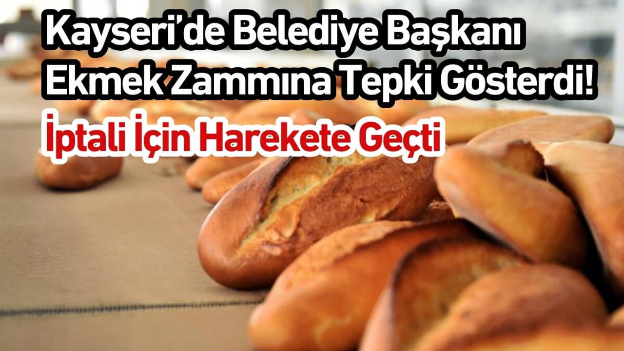 Kayseri’de Belediye Başkanı Ekmek Zammına Tepki Gösterdi! İptali İçin Harekete Geçti