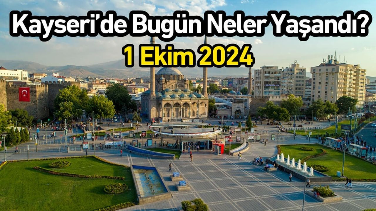 Kayseri’de Bugün Neler Yaşandı? 1 Ekim 2024