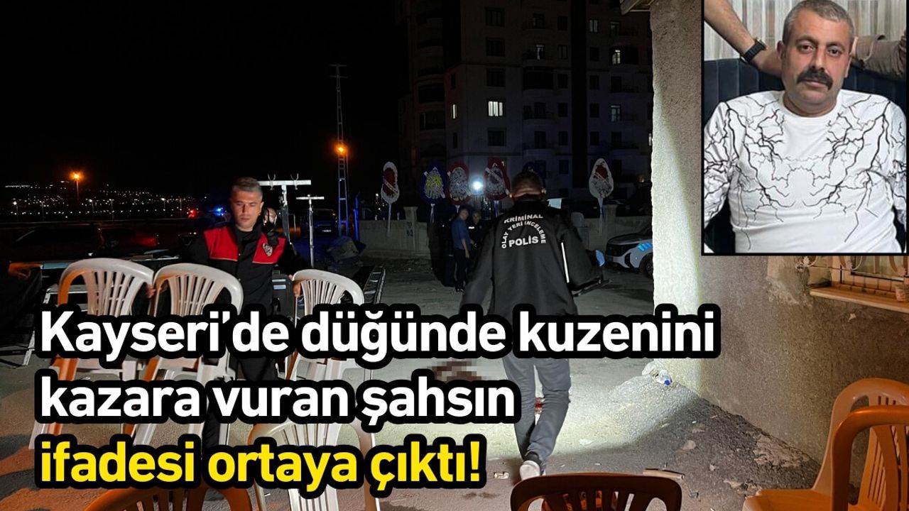 Kayseri’de düğünde kuzenini kazara vuran şahsın ifadesi ortaya çıktı!