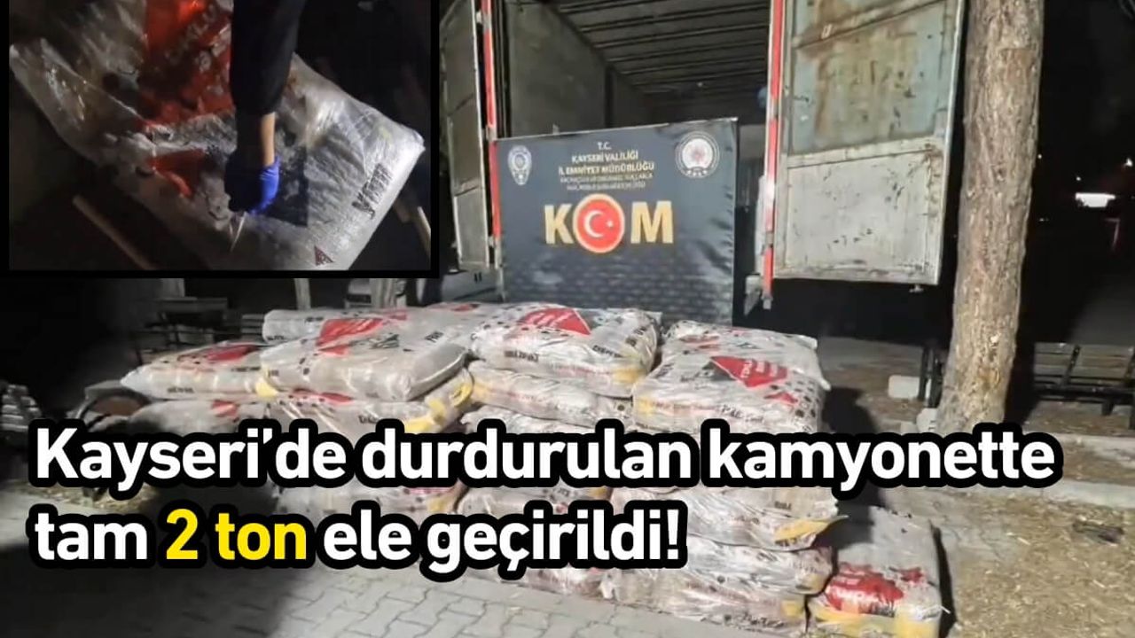 Kayseri’de durdurulan kamyonette tam 2 ton ele geçirildi!